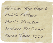 African, Hip Hop & Middle Eastern Music Director
Feature Performer
Pulse Tour 2006